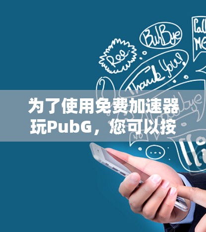 为了使用免费加速器玩PubG,您可以按照以下步骤操作