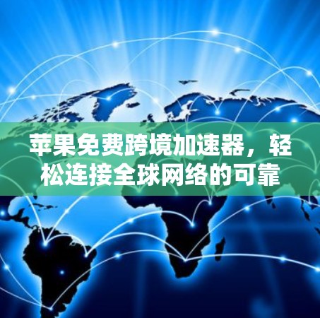 苹果免费跨境加速器,轻松连接全球网络的可靠选择