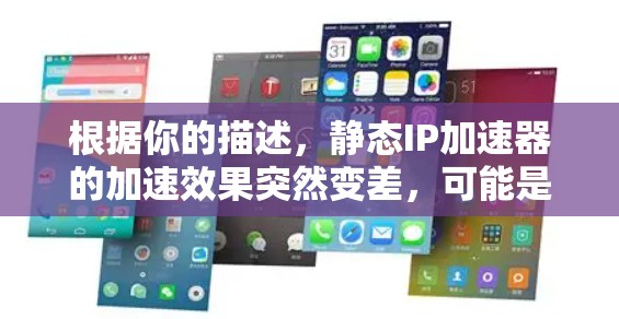 根据你的描述，静态IP加速器的加速效果突然变差，可能是由于多种因素造成的。以下是一些可能的原因和解决方法