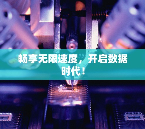 畅享无限速度，开启数据时代！
