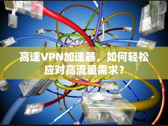 高速VPN加速器，如何轻松应对高流量需求？