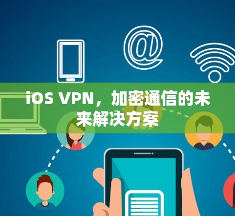 iOS VPN，加密通信的未来解决方案