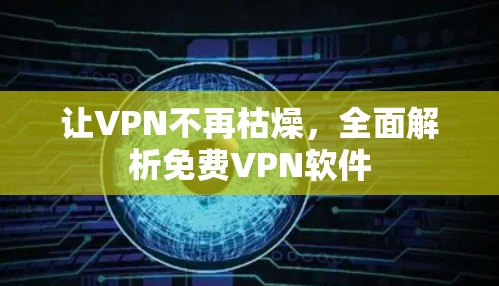 让VPN不再枯燥，全面解析免费VPN软件