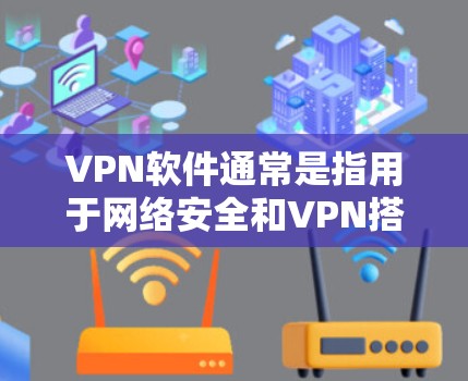 VPN软件通常是指用于网络安全和VPN搭建的工具。虽然没有完全免费的VPN软件，但有一些免费的工具可以帮助你搭建简单有效的VPN。以下是几种常见的免费VPN软件推荐
