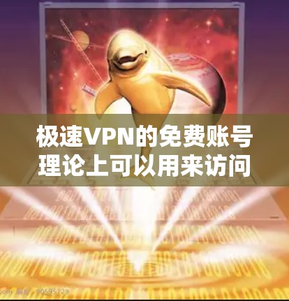 极速VPN的免费账号理论上可以用来访问任何网站，但实际使用中可能存在一些小陷阱，具体取决于网站的设置和使用方法。以下是一些关键点和建议