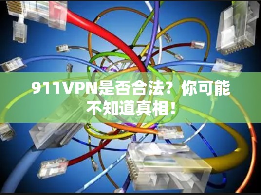 911VPN是否合法？你可能不知道真相！