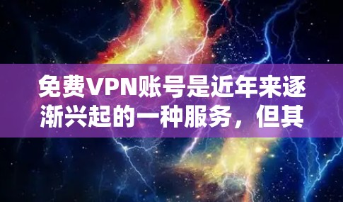 免费VPN账号是近年来逐渐兴起的一种服务，但其安全性并非绝对，因此需要谨慎使用。以下是一些关键点，帮助你更好地了解和决策