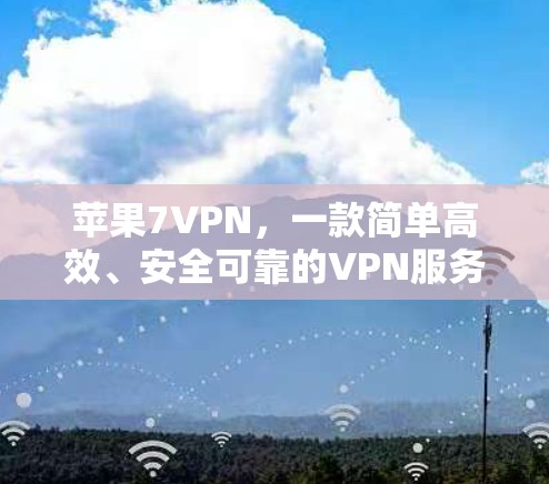 苹果7VPN，一款简单高效、安全可靠的VPN服务！