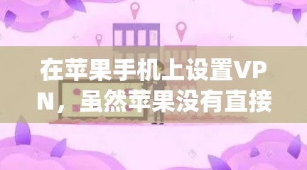 在苹果手机上设置VPN，虽然苹果没有直接提供VPN功能，但可以通过第三方软件如OpenVPN实现加密通信和视频通话。以下是详细的步骤指南