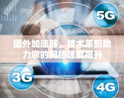 国外加速器,技术革新助力您的网络速度提升 国外加速器,技术革新助力您的网络速度提升