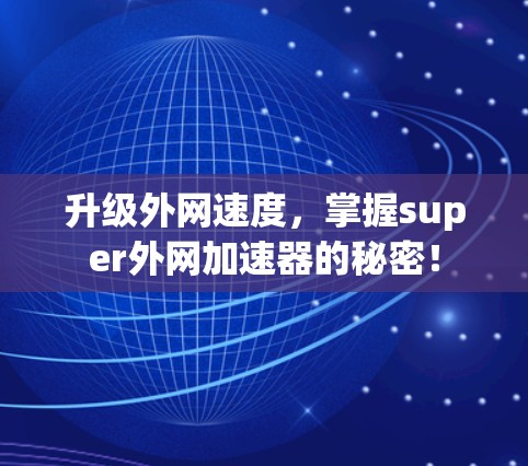 升级外网速度，掌握super外网加速器的秘密！