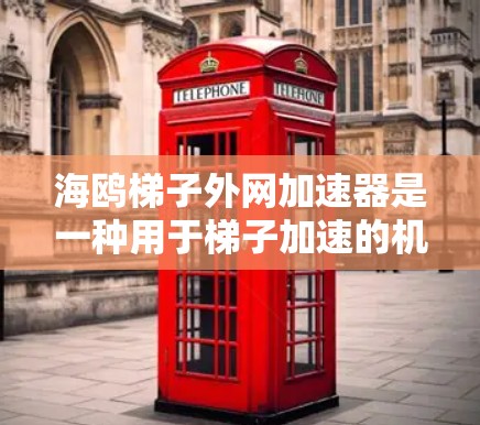 海鸥梯子外网加速器是一种用于梯子加速的机械装置,通常由专业团队开发,广泛应用于建筑和楼梯装饰领域。以下是关于其详细介绍的总结 海鸥梯子外网加速器是一种用于梯子加速的机械装置,通常由专业团队开发,广泛应用于建筑和楼梯装饰领域。以下是关于其详细介绍的总结