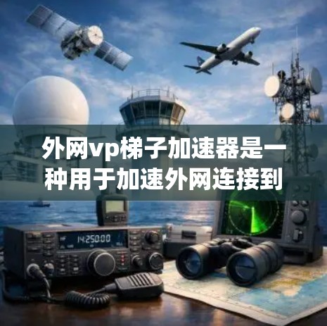 外网vp梯子加速器是一种用于加速外网连接到服务器或设备的网络加速工具。它通过提供多种加速方式和配置选项,帮助用户更快访问网络资源。以下是对该加速器的详细介绍 外网vp梯子加速器是一种用于加速外网连接到服务器或设备的网络加速工具。它通过提供多种加速方式和配置选项,帮助用户更快访问网络资源。以下是对该加速器的详细介绍