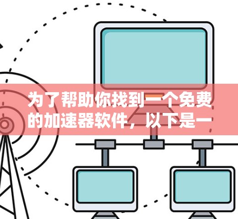 为了帮助你找到一个免费的加速器软件，以下是一些可靠的选择，它们提供了快速下载的能力，无需付费