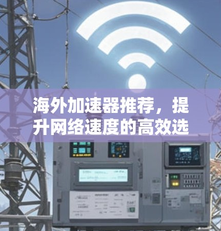 海外加速器推荐，提升网络速度的高效选择