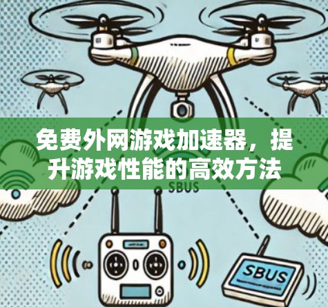 免费外网游戏加速器，提升游戏性能的高效方法
