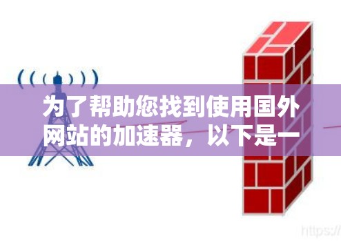 为了帮助您找到使用国外网站的加速器，以下是一些推荐工具，包括国内和国外常用的加速器