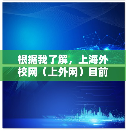 根据我了解，上海外校网（上外网）目前可能已经关闭了，无法提供加速器功能。因此，上外网可能没有免费的加速器可用