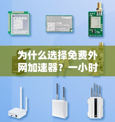 为什么选择免费外网加速器？一小时就能让你的数据速度加倍