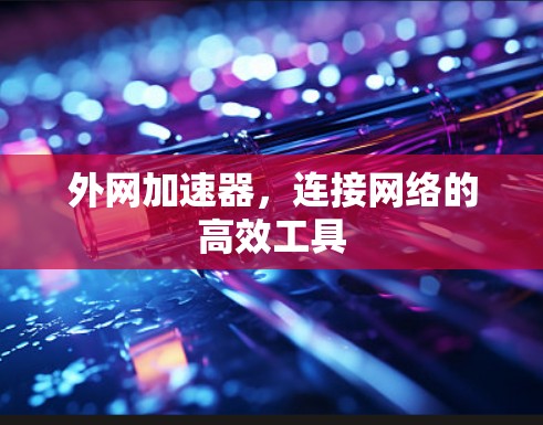 外网加速器，连接网络的高效工具