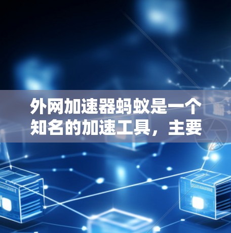 外网加速器蚂蚁是一个知名的加速工具,主要用于提升网络速度。蚂蚁网提供多种加速服务,包括内容过滤、缓存优化、多平台支持等。以下是关于蚂蚁网的一些基本信息 外网加速器蚂蚁是一个知名的加速工具,主要用于提升网络速度。蚂蚁网提供多种加速服务,包括内容过滤、缓存优化、多平台支持等。以下是关于蚂蚁网的一些基本信息