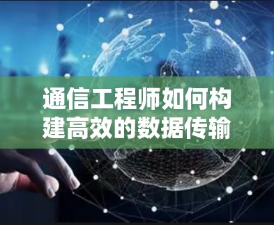 通信工程师如何构建高效的数据传输平台