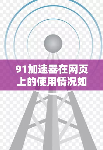 91加速器在网页上的使用情况如下