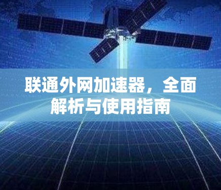 联通外网加速器，全面解析与使用指南