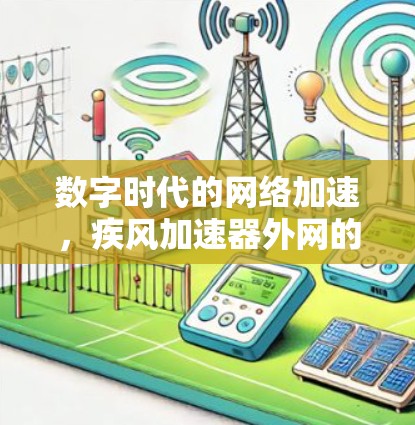 数字时代的网络加速，疾风加速器外网的机遇与挑战