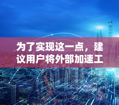 为了实现这一点，建议用户将外部加速工具与内部系统连接，类似于使用油管来整合外部网络到内部。具体步骤可能包括