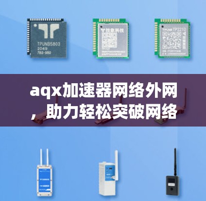 aqx加速器网络外网，助力轻松突破网络瓶颈