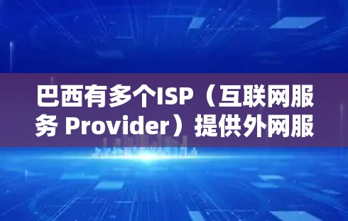 巴西有多个ISP（互联网服务 Provider）提供外网服务，这些ISP通常通过ISP网络连接到巴西国内电信网络。以下是一些巴西ISP的详细介绍