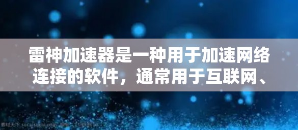 雷神加速器是一种用于加速网络连接的软件，通常用于互联网、移动数据等。它通过网络加速技术，提高数据传输的速度，减少延迟。以下是一些关于使用雷神加速器加速外网的步骤和注意事项