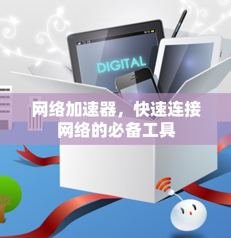 网络加速器，快速连接网络的必备工具