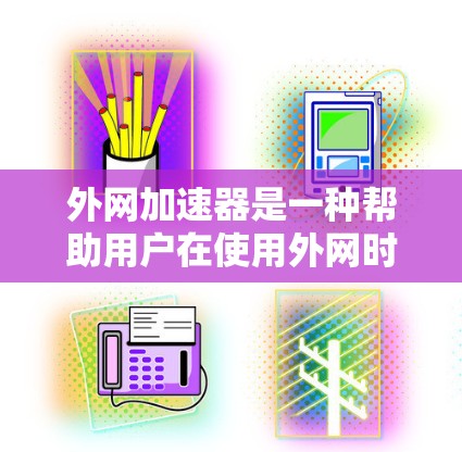 外网加速器是一种帮助用户在使用外网时提高数据传输速度的工具。以下是详细的外网加速器推荐,涵盖功能、适用场景、使用步骤及注意事项 外网加速器是一种帮助用户在使用外网时提高数据传输速度的工具。以下是详细的外网加速器推荐,涵盖功能、适用场景、使用步骤及注意事项