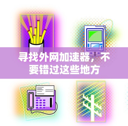 寻找外网加速器，不要错过这些地方