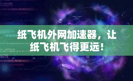 纸飞机外网加速器,让纸飞机飞得更远! 纸飞机外网加速器,让纸飞机飞得更远!