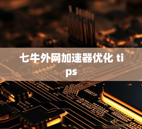 七牛外网加速器优化 tips 七牛外网加速器优化 tips