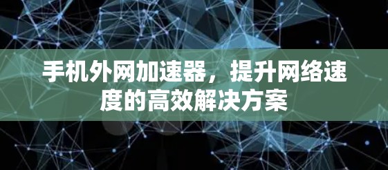 手机外网加速器，提升网络速度的高效解决方案