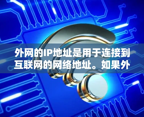 外网的IP地址是用于连接到互联网的网络地址。如果外网的IP地址未设,通常可以通过以下方法解决 外网的IP地址是用于连接到互联网的网络地址。如果外网的IP地址未设,通常可以通过以下方法解决