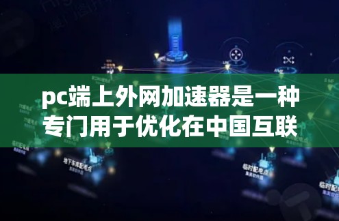 pc端上外网加速器是一种专门用于优化在中国互联网上的网络连接的工具，旨在提升速度和用户体验。以下是关于该工具的详细信息