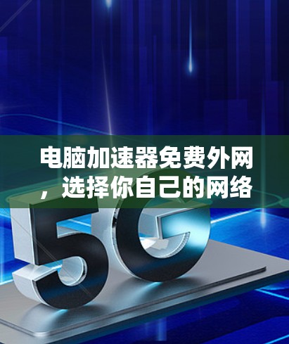 电脑加速器免费外网，选择你自己的网络连接