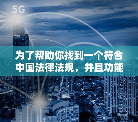 为了帮助你找到一个符合中国法律法规，并且功能全面的全球加速器推荐，以下是一些建议和推荐平台