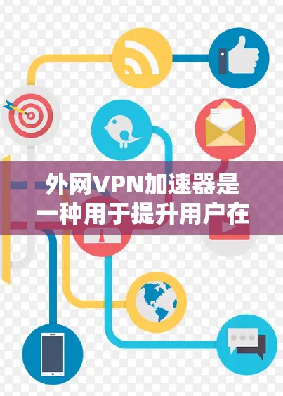 外网VPN加速器是一种用于提升用户在使用国外网络时VPN连接速度和安全性工具。以下是对该主题的详细说明