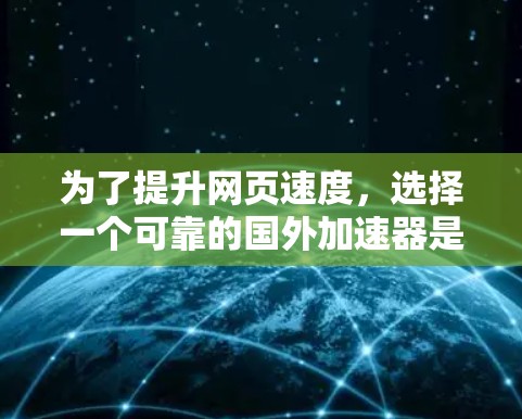 为了提升网页速度,选择一个可靠的国外加速器是一个不错的选择。以下是一些推荐,涵盖了多语言支持、高速下载和价格等关键功能 为了提升网页速度,选择一个可靠的国外加速器是一个不错的选择。以下是一些推荐,涵盖了多语言支持、高速下载和价格等关键功能
