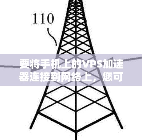要将手机上的VPS加速器连接到网络上，您可以按照以下步骤操作