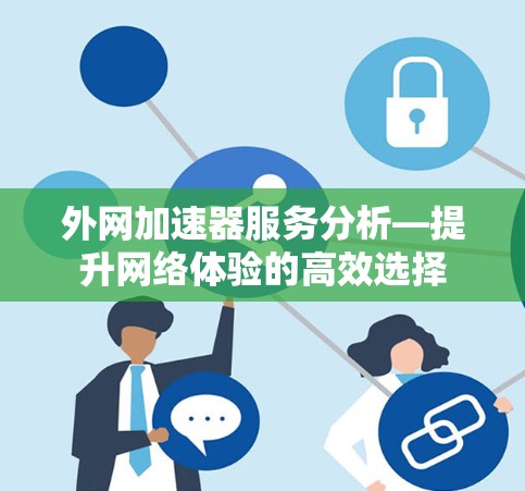 外网加速器服务分析—提升网络体验的高效选择