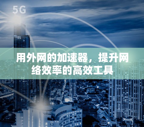 用外网的加速器，提升网络效率的高效工具