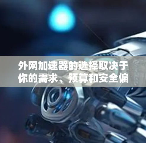 外网加速器的选择取决于你的需求、预算和安全偏好。以下是一些常见的外网加速器推荐，涵盖速度、安全性和用户体验