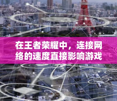 在王者荣耀中，连接网络的速度直接影响游戏体验。如果经常需要使用外网，连接速度慢可能会影响游戏流畅度和用户体验。为了提升网络速度，可以尝试以下几种方法